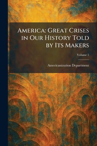 America: Great Crises in Our History Told by Its Makers