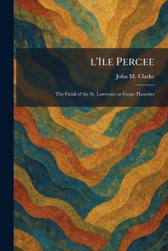 L'Ile Percee: The Finial of the St. Lawrence or Gaspe Flaneries