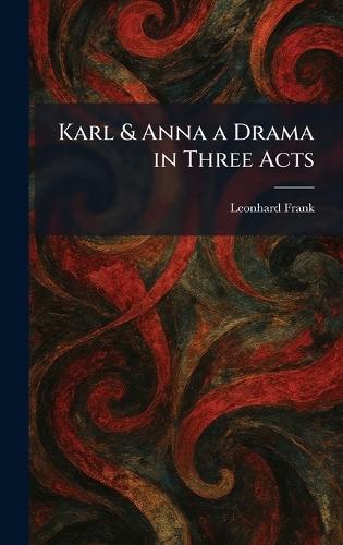 Karl & Anna a Drama in Three Acts