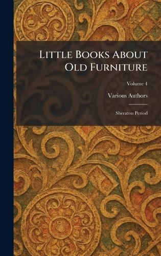 Little Books About Old Furniture: Sheraton Period