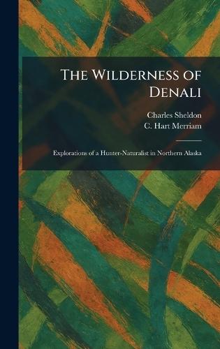 The Wilderness of Denali: Explorations of a Hunter-Naturalist in Northern Alaska