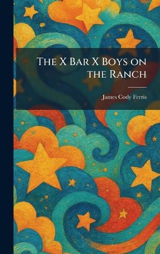 The X Bar X Boys on the Ranch