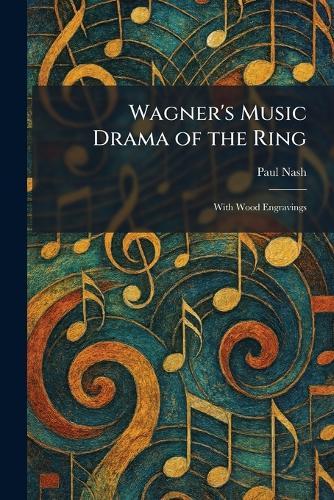Wagner's Music Drama of the Ring: With Wood Engravings