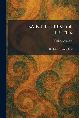 Saint Therese of Lisieux: The Little Flower of Jesus