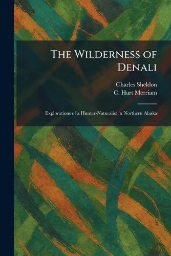 The Wilderness of Denali: Explorations of a Hunter-Naturalist in Northern Alaska