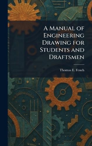 A Manual of Engineering Drawing for Students and Draftsmen