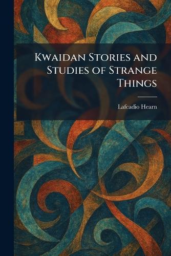 Kwaidan Stories and Studies of Strange Things