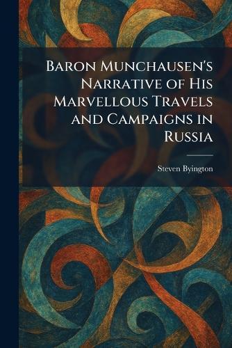 Baron Munchausen's Narrative of His Marvellous Travels and Campaigns in Russia