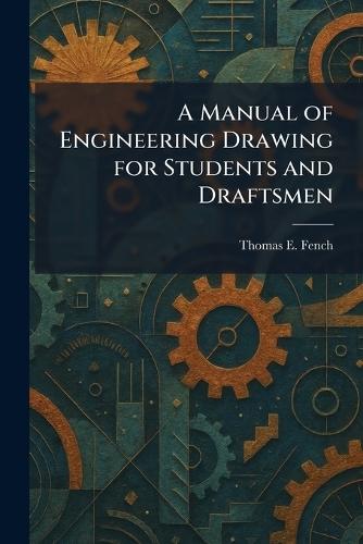 A Manual of Engineering Drawing for Students and Draftsmen