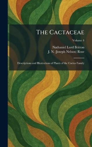 The Cactaceae: Descriptions and Illustrations of Plants of the Cactus Family