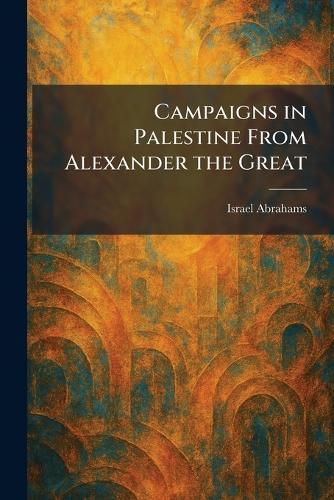 Campaigns in Palestine From Alexander the Great