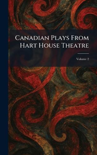 Canadian Plays From Hart House Theatre
