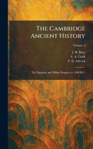 The Cambridge Ancient History: The Egyptian and Hittite Empires to 1000 B.C.