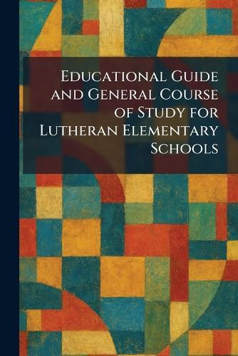 Educational Guide and General Course of Study for Lutheran Elementary Schools