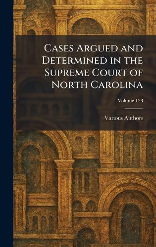 Cases Argued and Determined in the Supreme Court of North Carolina