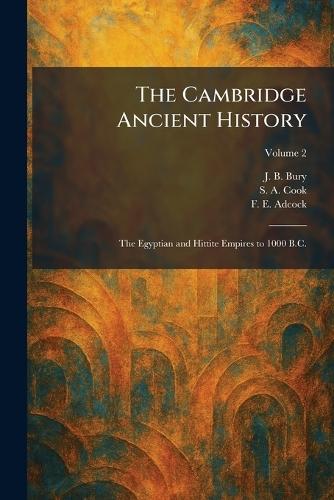The Cambridge Ancient History: The Egyptian and Hittite Empires to 1000 B.C.
