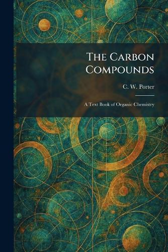 The Carbon Compounds: A Text Book of Organic Chemistry