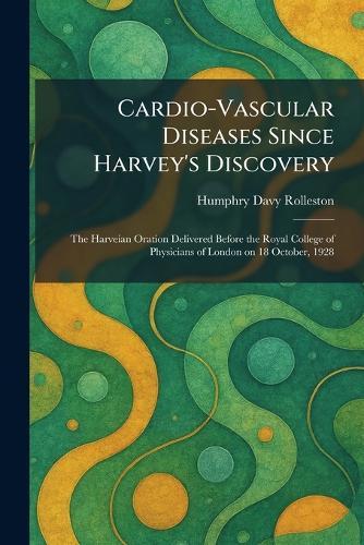 Cardio-Vascular Diseases Since Harvey's Discovery: The Harveian Oration Delivered Before the Royal College of Physicians of London on 18 October, 1928