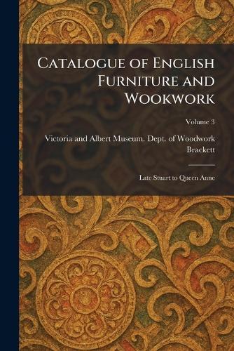 Catalogue of English Furniture and Wookwork: Late Stuart to Queen Anne
