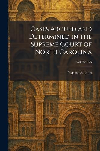 Cases Argued and Determined in the Supreme Court of North Carolina