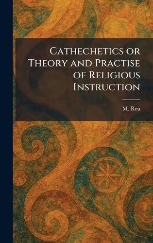 Cathechetics or Theory and Practise of Religious Instruction