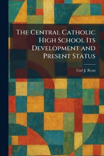 The Central Catholic High School Its Development and Present Status