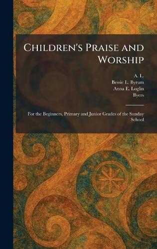 Children's Praise and Worship: For the Beginners, Primary and Junior Grades of the Sunday School