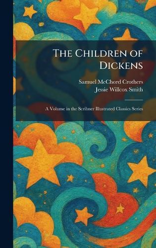 The Children of Dickens: A Volume in the Scribner Illustrated Classics Series