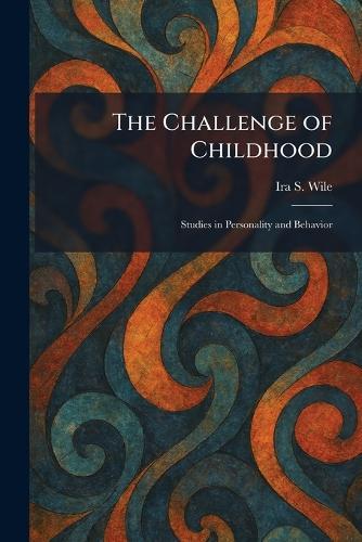 The Challenge of Childhood: Studies in Personality and Behavior