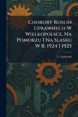 Choroby Roslin Uprawnych W Wielkopolsce, Na Pomorzu I Na Slasku W R. 1924 I 1925