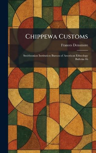 Chippewa Customs: Smithsonian Institution Bureau of American Ethnology Bulletin 86