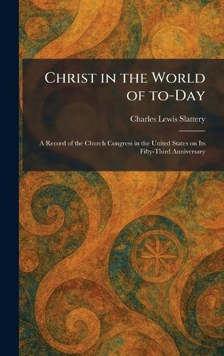 Christ in the World of To-Day: A Record of the Church Congress in the United States on Its Fifty-Third Anniversary
