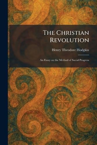 The Christian Revolution: An Essay on the Method of Social Progress