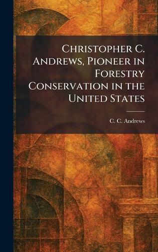 Christopher C. Andrews, Pioneer in Forestry Conservation in the United States