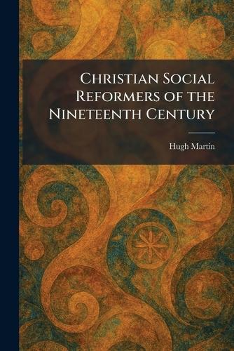 Christian Social Reformers of the Nineteenth Century