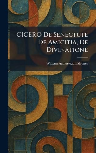 CICERO De Senectute De Amicitia, De Divinatione