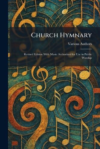 Church Hymnary: Revised Edition With Music Authorized for Use in Public Worship
