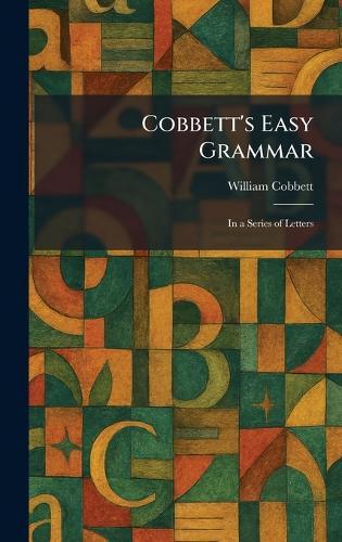 Cobbett's Easy Grammar: In a Series of Letters