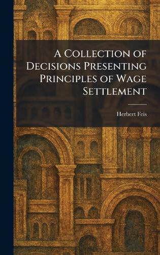 A Collection of Decisions Presenting Principles of Wage Settlement
