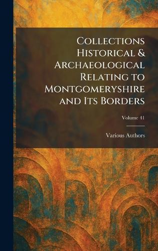 Collections Historical & Archaeological Relating to Montgomeryshire and Its Borders