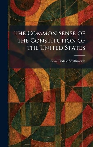 The Common Sense of the Constitution of the United States