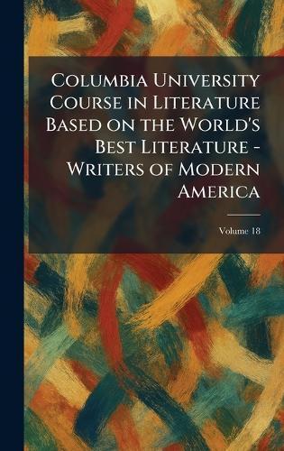 Columbia University Course in Literature Based on the World's Best Literature - Writers of Modern America