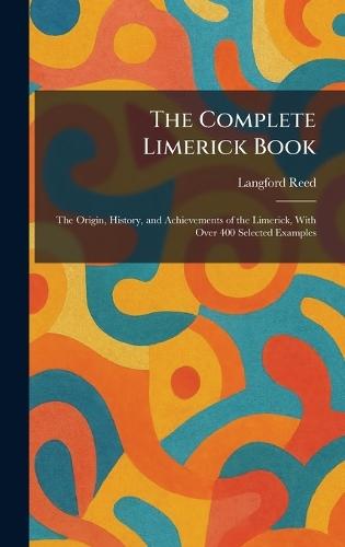 The Complete Limerick Book: The Origin, History, and Achievements of the Limerick, With Over 400 Selected Examples