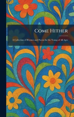 Come Hither: A Collection of Rhymes and Poems for the Young of All Ages