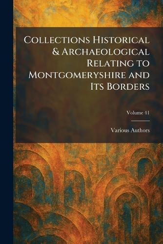 Collections Historical & Archaeological Relating to Montgomeryshire and Its Borders