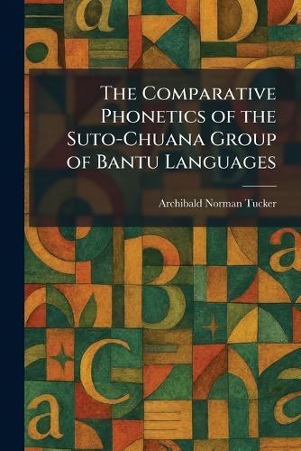 The Comparative Phonetics of the Suto-Chuana Group of Bantu Languages