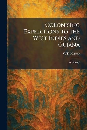 Colonising Expeditions to the West Indies and Guiana: 1623-1667