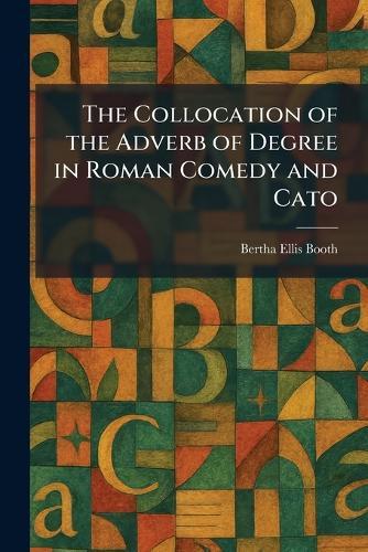 The Collocation of the Adverb of Degree in Roman Comedy and Cato
