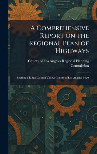 A Comprehensive Report on the Regional Plan of Highways: Section 2-E San Gabriel Valley: County of Los Angeles 1929