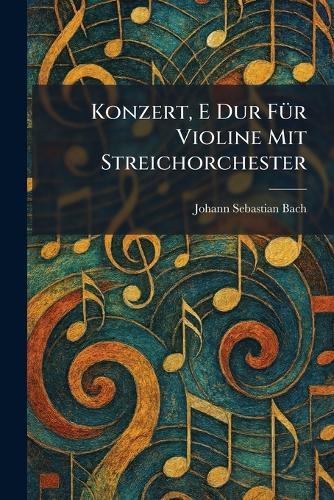 Konzert, E Dur FuÌr Violine Mit Streichorchester